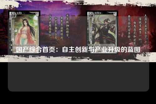 国产综合首页：自主创新与产业升级的蓝图