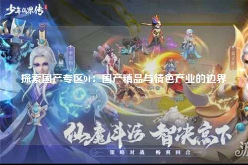 探索国产专区91：国产精品与情色产业的边界
