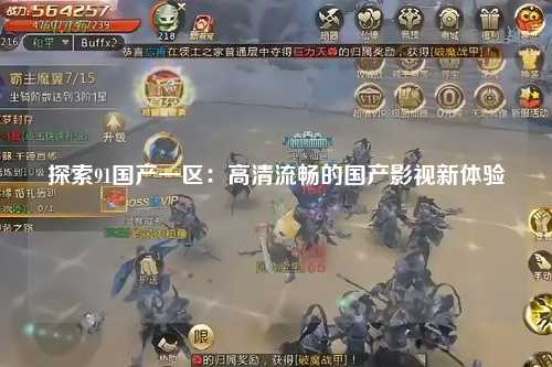 探索91国产一区：高清流畅的国产影视新体验