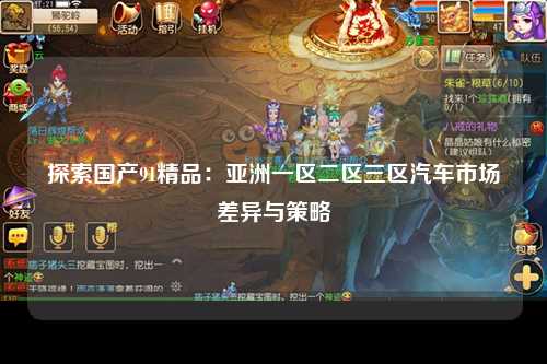 探索国产91精品：亚洲一区二区三区汽车市场差异与策略