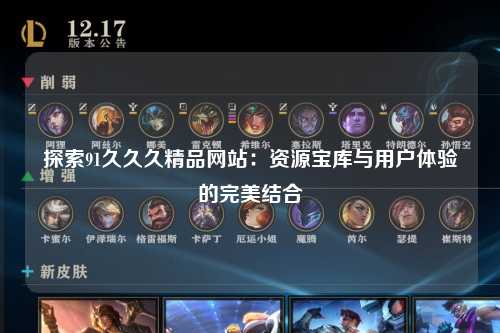 探索91久久久精品网站：资源宝库与用户体验的完美结合