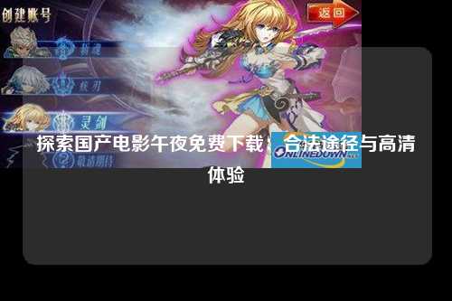 探索国产电影午夜免费下载：合法途径与高清体验