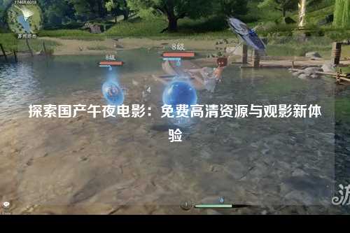 探索国产午夜电影：免费高清资源与观影新体验
